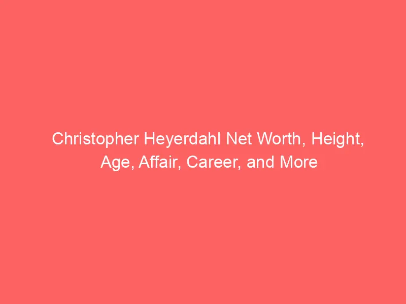 Christopher Heyerdahl Net Worth, Height, Age, Affair, Career, and More