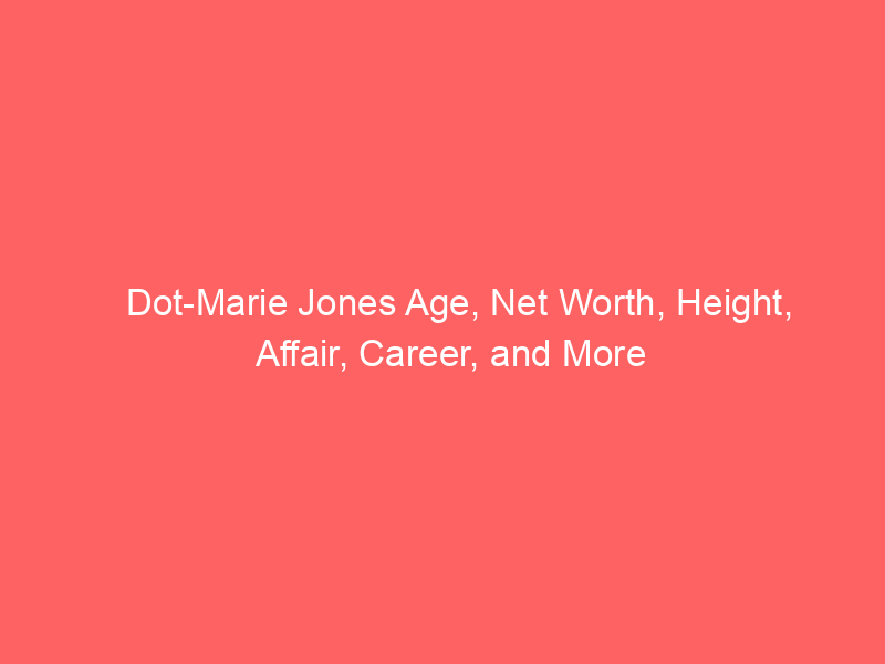Dot-Marie Jones Age, Net Worth, Height, Affair, Career, and More