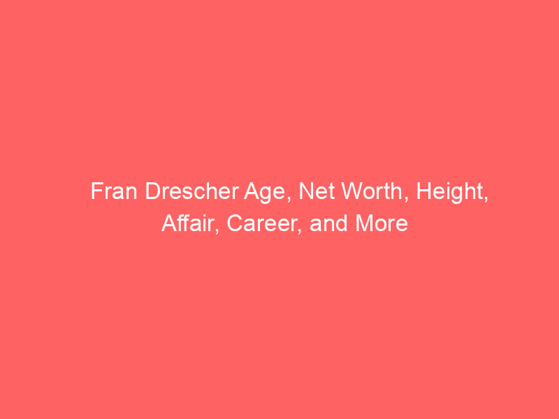 Fran Drescher Age, Net Worth, Height, Affair, Career, and More