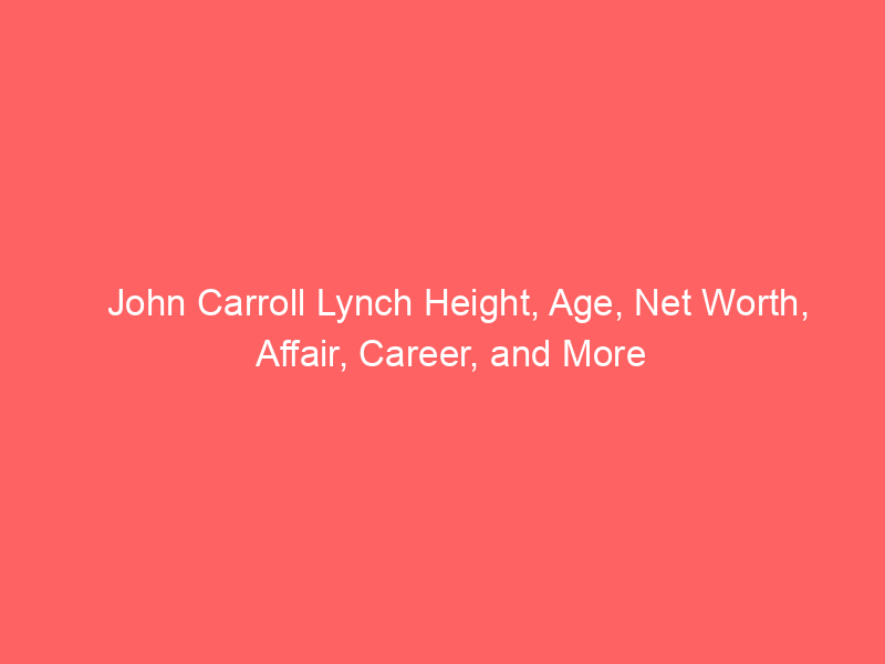 John Carroll Lynch Height, Age, Net Worth, Affair, Career, and More