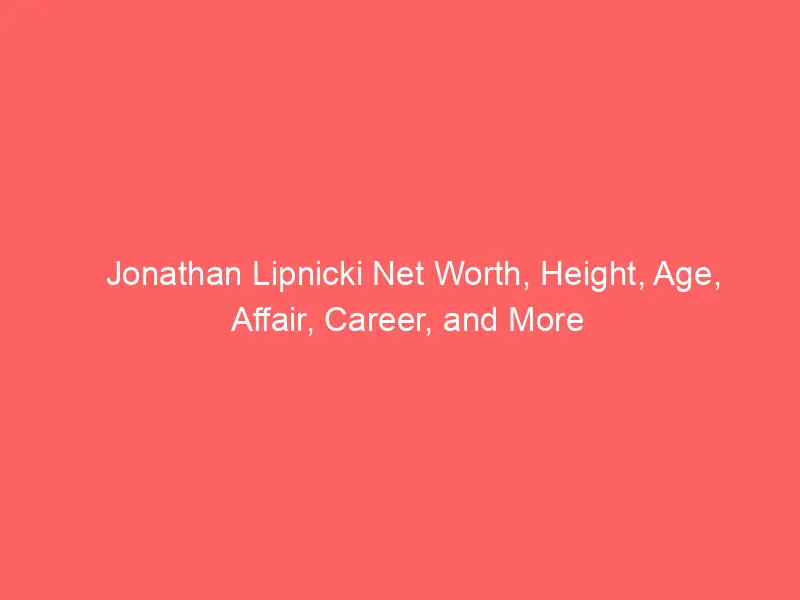 Jonathan Lipnicki Net Worth, Height, Age, Affair, Career, and More
