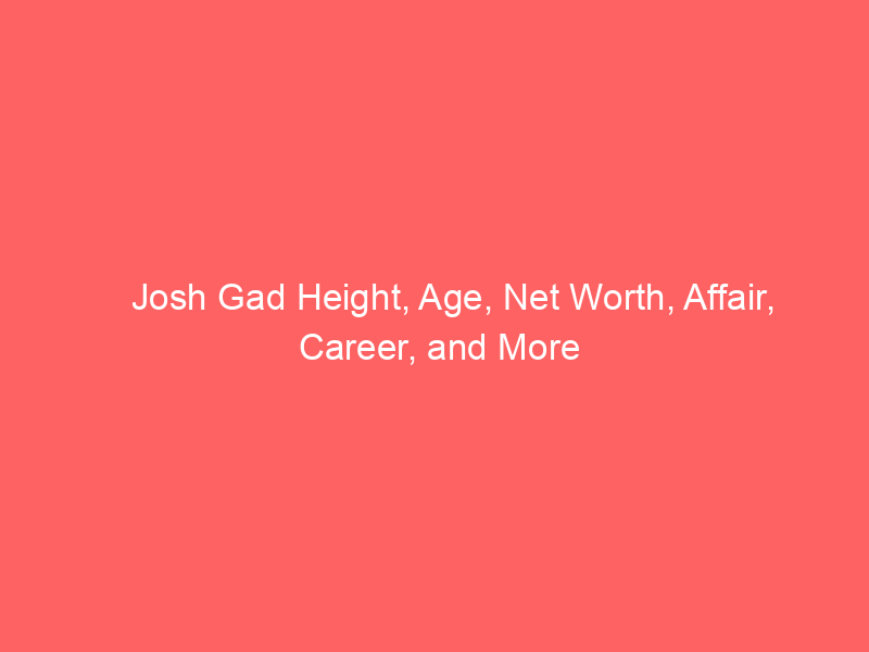 Josh Gad Height, Age, Net Worth, Affair, Career, and More