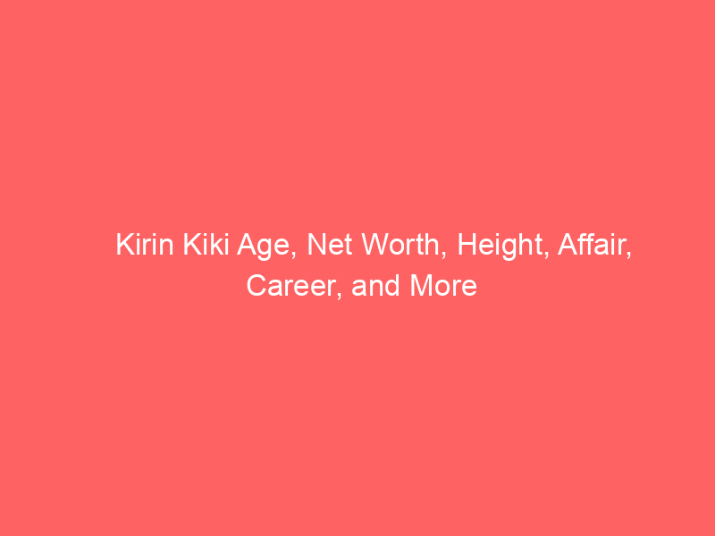 Kirin Kiki Age, Net Worth, Height, Affair, Career, and More