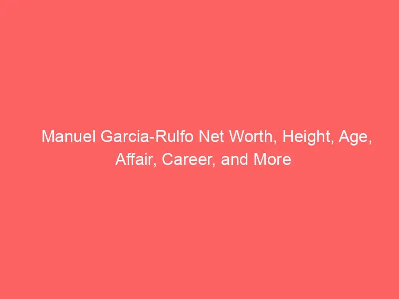 Manuel Garcia-Rulfo Net Worth, Height, Age, Affair, Career, and More