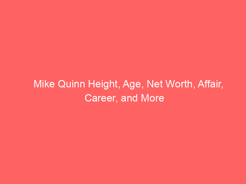 Mike Quinn Height, Age, Net Worth, Affair, Career, and More