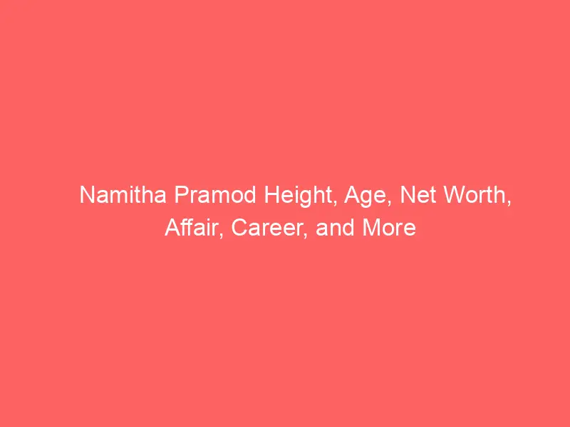 Namitha Pramod Height, Age, Net Worth, Affair, Career, and More