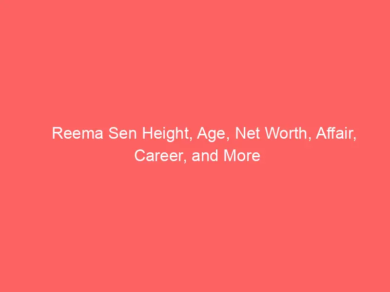Reema Sen Height, Age, Net Worth, Affair, Career, and More