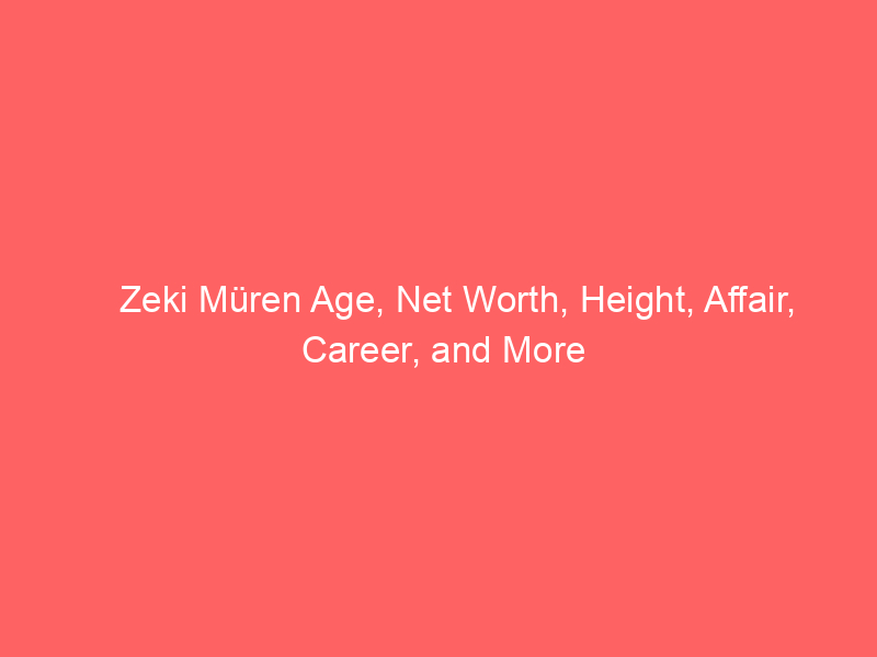 Zeki Müren Age, Net Worth, Height, Affair, Career, and More